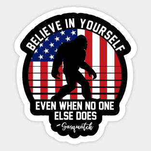 Believe in yourself even when no one else does - sasquatch Sticker